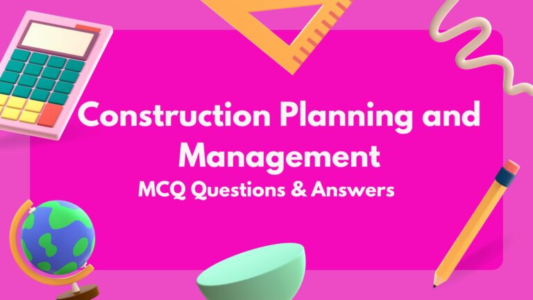 Construction Planning and Management MCQ Questions & Answers