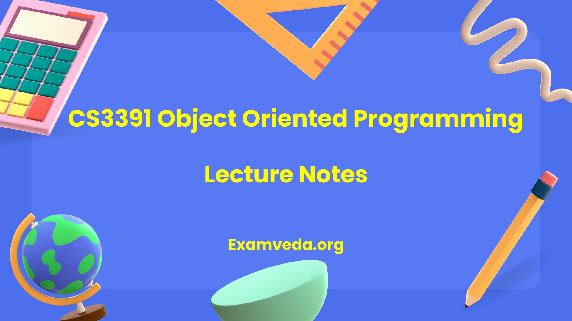 CS3391 Object Oriented Programming Lecture Notes